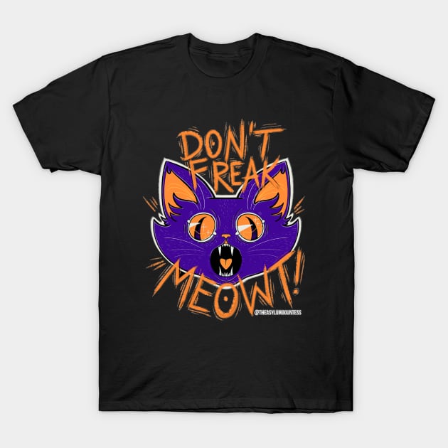 Don't Freak Meowt! T-Shirt by The Asylum Countess